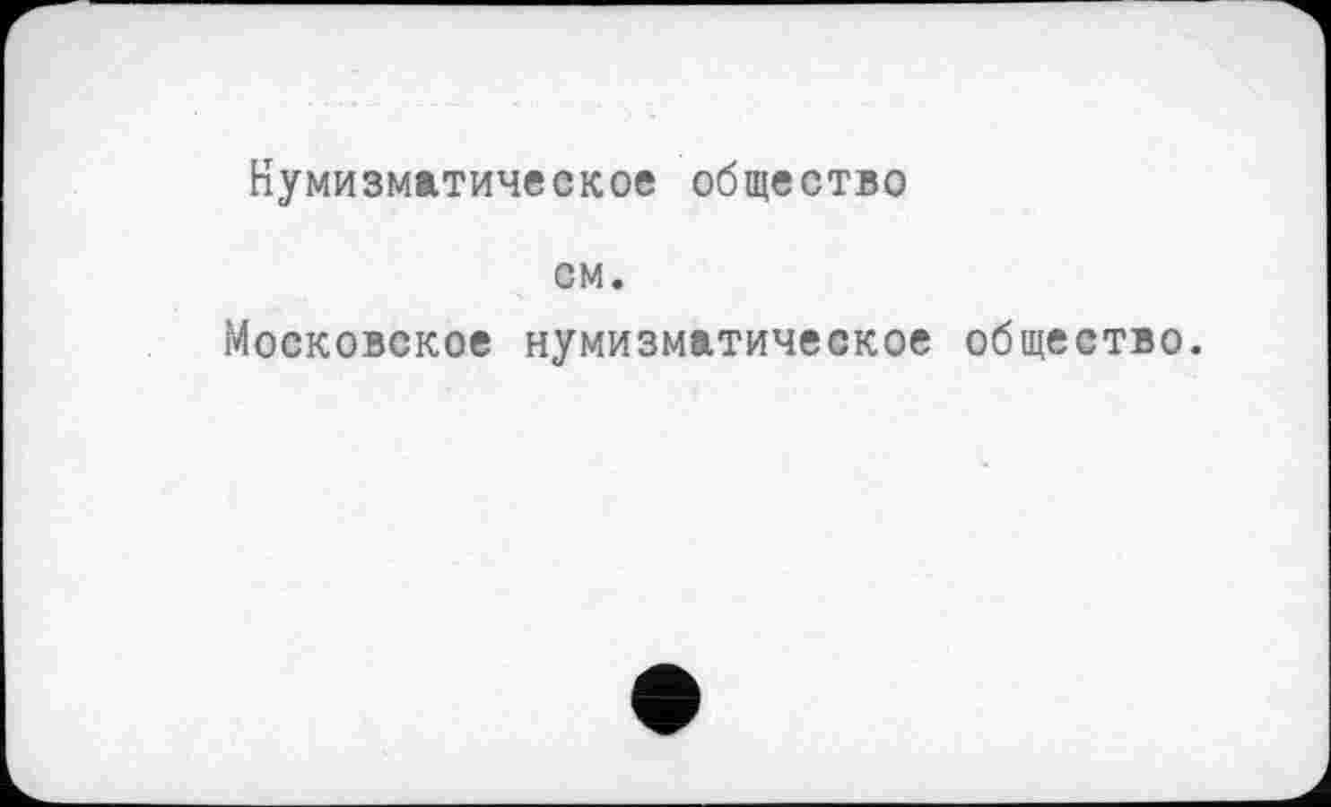 ﻿Нумизматическое общество
см.
Московское нумизматическое общество.